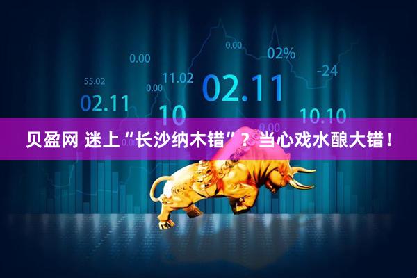 贝盈网 迷上“长沙纳木错”？当心戏水酿大错！