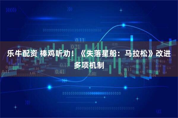 乐牛配资 棒鸡听劝！《失落星船：马拉松》改进多项机制